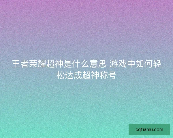 王者荣耀超神是什么意思 游戏中如何轻松达成超神称号